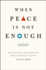 When Peace Is Not Enough : How the Israeli Peace Camp Thinks about Religion, Nationalism, and Justice - Book