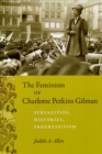 The Feminism of Charlotte Perkins Gilman : Sexualities, Histories, Progressivism - Book