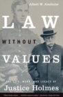 Law Without Values : The Life, Work, and Legacy of Justice Holmes - Book