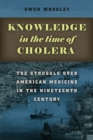 Knowledge in the Time of Cholera : The Struggle over American Medicine in the Nineteenth Century - Book