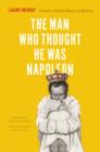 The Man Who Thought He Was Napoleon : Toward a Political History of Madness - eBook