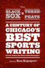 From Black Sox to Three-Peats : A Century of Chicago's Best Sportswriting from the "Tribune," "Sun-Times," and Other Newspapers - Book