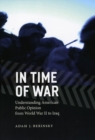 In Time of War : Understanding American Public Opinion from World War II to Iraq - Book