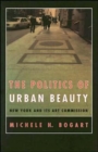 The Politics of Urban Beauty : New York and Its Art Commission - Book