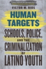 Human Targets : Schools, Police, and the Criminalization of Latino Youth - eBook