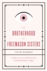 The Brotherhood of Freemason Sisters : Gender, Secrecy, and Fraternity in Italian Masonic Lodges - Book