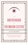 The Brotherhood of Freemason Sisters : Gender, Secrecy, and Fraternity in Italian Masonic Lodges - Book
