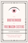 The Brotherhood of Freemason Sisters : Gender, Secrecy, and Fraternity in Italian Masonic Lodges - eBook