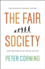 The Fair Society : The Science of Human Nature and the Pursuit of Social Justice - Book