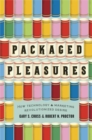 Packaged Pleasures : How Technology and Marketing Revolutionized Desire - Book