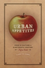 Urban Appetites : Food and Culture in Nineteenth-Century New York - Book