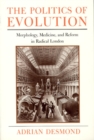 The Politics of Evolution : Morphology, Medicine, and Reform in Radical London - Book