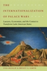 The Internationalization of Palace Wars : Lawyers, Economists, and the Contest to Transform Latin American States - eBook