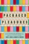 Packaged Pleasures : How Technology and Marketing Revolutionized Desire - eBook