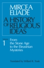 A History of Religious Ideas Volume 1 : From the Stone Age to the Eleusinian Mysteries - eBook