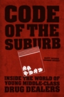 Code of the Suburb : Inside the World of Young Middle-Class Drug Dealers - Book