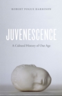 Juvenescence : A Cultural History of Our Age - Book