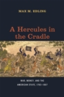 A Hercules in the Cradle : War, Money, and the American State, 1783-1867 - Book