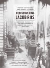 Rediscovering Jacob Riis : Exposure Journalism and Photography in Turn-of-the-Century New York - eBook