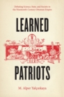 Learned Patriots : Debating Science, State, and Society in the Nineteenth-Century Ottoman Empire - Book