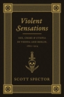 Violent Sensations : Sex, Crime, and Utopia in Vienna and Berlin, 1860-1914 - Book