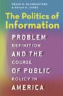 The Politics of Information : Problem Definition and the Course of Public Policy in America - Book