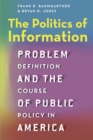 The Politics of Information : Problem Definition and the Course of Public Policy in America - Book