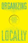 Organizing Locally : How the New Decentralists Improve Education, Health Care, and Trade - eBook