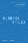 All the Fish in the Sea : Maximum Sustainable Yield and the Failure of Fisheries Management - Book