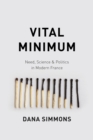 Vital Minimum : Need, Science, and Politics in Modern France - Book