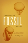 Rereading the Fossil Record : The Growth of Paleobiology as an Evolutionary Discipline - Book