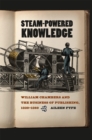 Steam-Powered Knowledge : William Chambers and the Business of Publishing, 1820-1860 - Book