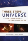 Three Steps to the Universe : From the Sun to Black Holes to the Mystery of Dark Matter - Book