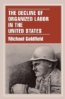 The Decline of Organized Labor in the United States - Book