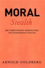 Moral Stealth : How "Correct Behavior" Insinuates Itself into Psychotherapeutic Practice - Book