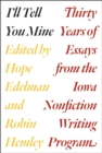 I'll Tell You Mine : Thirty Years of Essays from the Iowa Nonfiction Writing Program - Book