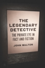 The Legendary Detective : The Private Eye in Fact and Fiction - eBook