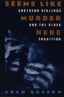 Seems Like Murder Here : Southern Violence and the Blues Tradition - eBook