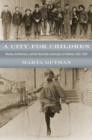 A City for Children : Women, Architecture, and the Charitable Landscapes of Oakland, 1850-1950 - Book