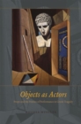Objects as Actors - Props and the Poetics of Performance in Greek Tragedy - Book