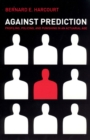 Against Prediction : Profiling, Policing, and Punishing in an Actuarial Age - Book
