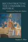 Reconstructing the Commercial Republic : Constitutional Design after Madison - Book