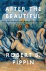 After the Beautiful : Hegel and the Philosophy of Pictorial Modernism - Book