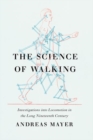 The Science of Walking : Investigations into Locomotion in the Long Nineteenth Century - Book