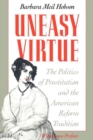 Uneasy Virtue : The Politics of Prostitution and the American Reform Tradition - Book
