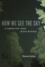 How We See the Sky : A Naked-Eye Tour of Day and Night - Book