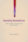 Bounding Biomedicine : Evidence and Rhetoric in the New Science of Alternative Medicine - Book