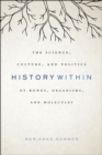 History Within : The Science, Culture, and Politics of Bones, Organisms, and Molecules - Book