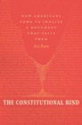 The Constitutional Bind : How Americans Came to Idolize a Document That Fails Them - Book