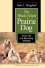 The Black-Tailed Prairie Dog : Social Life of a Burrowing Mammal - Book